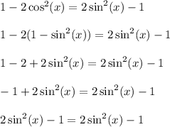 1 - 2\cos^2(x) = 2\sin^2(x)-1\\\\1 - 2(1-\sin^2(x)) = 2\sin^2(x)-1\\\\1 - 2+2\sin^2(x) = 2\sin^2(x)-1\\\\-1+2\sin^2(x) = 2\sin^2(x)-1\\\\2\sin^2(x)-1 = 2\sin^2(x)-1\\\\