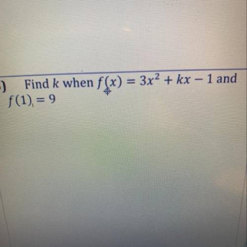 Find k when f(x) = 3x2 + kx – 1 and
f(1) = 9
Please help will give brainliest!!