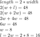 length = 2 * width \\2(w + l) = 48 \\2(w + 2w) = 48 \\2w + 4w = 48 \\6w = 48 \\w = 8 \\l = 2w = 2 * 8 = 16 \\