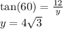 \tan(60)  =  \frac{12}{y}  \\ y = 4 \sqrt{3}