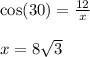\cos(30) =  \frac{12}{x}  \\  \\ x = 8 \sqrt{3}