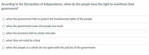 According to the Declaration of Independence, when do the people have the right to overthrow their