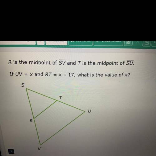R is the midpoint of SV and T is the midpoint of SU.

If UV = x and RT = x - 17, what is the value