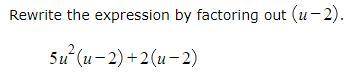 Rewrite the expressions by factoring out (u-2). HELP PLEASE ASAP