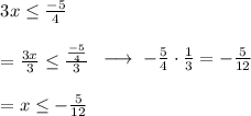 \begin{array}{l}3x\le\frac{-5}{4}\\\\=\frac{3x}{3}\le\frac{\frac{-5}{4}}{3}\\\\=x\le-\frac{5}{12}\end{array}\longrightarrow\ -\frac{5}{4}\cdot\frac{1}{3}=-\frac{5}{12}