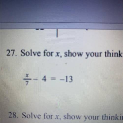 Solve for x, show your thinking.
X/7 - 4=-13