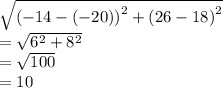 \sqrt{{( - 14 - ( - 20))}^{2}   + {(26 - 18)}^{2} }  \\  =  \sqrt{ {6}^{2} +  {8}^{2}  }  \\  =  \sqrt{100}  \\  = 10