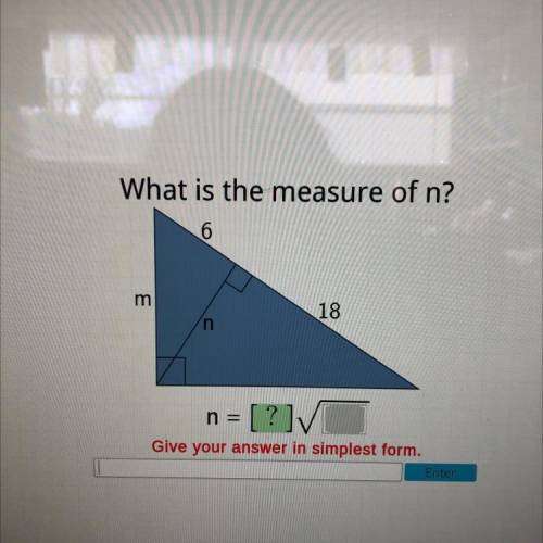 What is the measure of n?

6
m
18
n
n =
= [?] ✓
]V
Give your answer in simplest form.
Enter