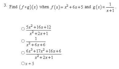 Find (fog)(x) when f(x)=x^2+6x+5 and g(x)=1/(x+1)

A) (5x^2+16x+12)/(x^2+2x+1)
B) 1/(x^2+6x+6)
C)