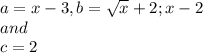 a=x-3, b=\sqrt{x} +2; x-2 \\and\\c=2