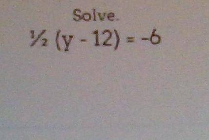 Solve. 
1/2 (y - 12) = -6