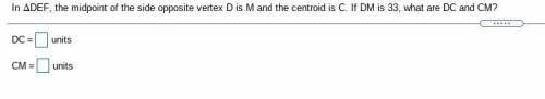 In ΔDEF, the midpoint of the side opposite vertex D is M and the centroid is C. If DM is 33, what