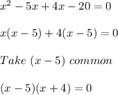 x^2-5x+4x-20=0\\\\x(x-5)+4(x-5)= 0\\\\Take \ (x-5)\ common\\\\(x-5)(x+4)=0\\\\