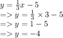 y =  \frac{1}{3} x - 5 \\  =   y =  \frac{1}{3}  \times 3 - 5 \\  =   y = 1 - 5 \\  =   y =  - 4
