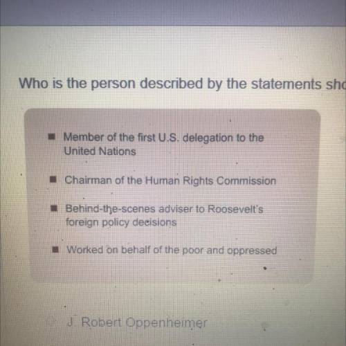 Who is the person described by the statements shown in the box?

J. Robert Oppenheimer
Eleanor Roo