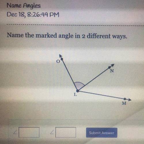 Name the Marked angle in 2 different ways.

SOMEONE PLEASE HELP ME ILL GIVE YOU BRAINLIST ANSWER!!
