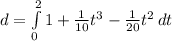 d = \int\limits^2_0 {1 + \frac{1}{10} t^3} - \frac{1}{20} t^2 \, dt