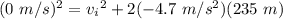 (0 \ m/s)^2 = {v_i}^2 + 2 (-4.7 \ m/s^2)(235 \ m)