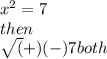 {x}^{2}  = 7 \\ then \\  \sqrt (+ )( - ){7} both