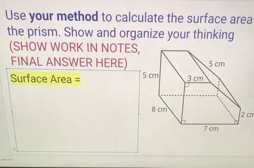 Use your method to calculate the surface area of

the prism. Show and organize your thinking
(SHOW