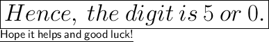 \huge\boxed{Hence,\:the\:digit\:is\:5\:or\:0.}\\\huge\sf\underline{Hope\:it\:helps\: and\:good\:luck!}\\
