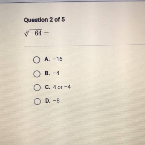 Question 2 of 5
-64
O A. - 16
O B. -4
O C. 4 or -4
OD. -8