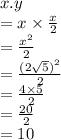 x.y \\  = x \times  \frac{x}{2}  \\  =  \frac{ {x}^{2} }{2}  \\  =  \frac{ {(2 \sqrt{5} )}^{2} }{2}  \\  =  \frac{4 \times 5}{2}  \\  =  \frac{20}{2}  \\  = 10