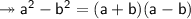\twoheadrightarrow\sf a^2-b^2= (a+b)(a-b)