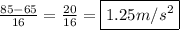 \frac{85 - 65}{16}}} = \frac{20}{16} = \boxed{1.25 m/s^2}}