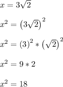 x = 3\sqrt{2}\\\\x^2 = \left(3\sqrt{2}\right)^2\\\\x^2 = \left(3\right)^2*\left(\sqrt{2}\right)^2\\\\x^2 = 9*2\\\\x^2 = 18\\\\
