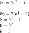 56=7b^2-7\\\\56=7(b^2-1)\\8=b^2-1\\9=b^2\\b=3