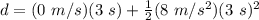 d= (0 \ m/s)(3 \ s) + \frac{1}{2} (8 \ m/s^2)(3 \ s)^2