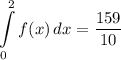 \displaystyle \int\limits^2_0 {f(x)} \, dx = \frac{159}{10}