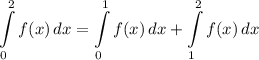 \displaystyle \int\limits^2_0 {f(x)} \, dx = \int\limits^1_0 {f(x)} \, dx + \int\limits^2_1 {f(x)} \, dx