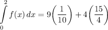 \displaystyle \int\limits^2_0 {f(x)} \, dx = 9 \bigg( \frac{1}{10} \bigg) + 4 \bigg( \frac{15}{4} \bigg)