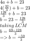 4a + b = 23 \\ 4( \frac{32}{3} ) + b = 23 \\   \frac{128}{3}  + b = 23 \\ b = 23 -  \frac{128}{3}  \\ taking \: LCM \\ b =  \frac{69 - 128}{3}  \\  =   b =  \frac{ -59}{3}