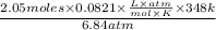 \frac{2.05moles \times 0.0821 \times  \frac{L\times atm}{mol \times K} \times 348k }{6.84atm}