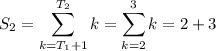 \displaystyle S_2 = \sum_{k=T_1+1}^{T_2} k = \sum_{k=2}^3 k = 2 + 3
