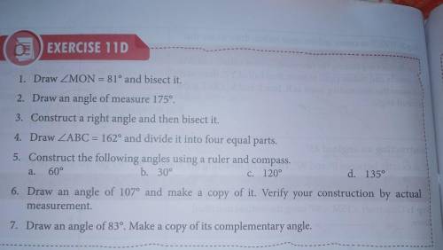 EXERCISE 11D

1. Draw MON = 81° and bisect it. 2. Draw an angle of measure 175°. 3. Construct a ri
