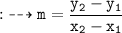 \begin{gathered}\\ \tt{:}\dashrightarrow m=\frac{y_2-y_1}{x_2-x_1}\end{gathered}