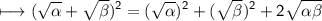 \begin{gathered}\\ \sf\longmapsto (  \sqrt{ \alpha } +  \sqrt{ \beta } ) ^{2}  = ( \sqrt{ \alpha } ) ^{2}  + ( \sqrt{ \beta } ) ^{2}  + 2 \sqrt{ \alpha  \beta } \end{gathered}