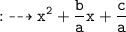 \begin{gathered}\\ \tt{:}\dashrightarrow x^{2}+\frac{b}{a}x+\frac{c}{a}\end{gathered}