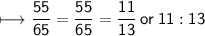 \begin{gathered}\\ \sf\longmapsto \frac{55}{65}=\cancel{\dfrac{55}{65}}=\frac{11}{13}\:or\:11:13\end{gathered}