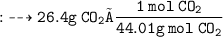 \begin{gathered}\\ \tt{:}\dashrightarrow 26.4g\:CO_2×\frac{1\:mol\:CO_2}{44.01g\:mol\:CO_2}\end{gathered}