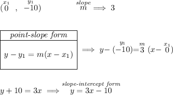 (\stackrel{x_1}{0}~,~\stackrel{y_1}{-10})\qquad \qquad \stackrel{slope}{m}\implies 3 \\\\\\ \begin{array}{|c|ll} \cline{1-1} \textit{point-slope form}\\ \cline{1-1} \\ y-y_1=m(x-x_1) \\\\ \cline{1-1} \end{array}\implies y-\stackrel{y_1}{(-10)}=\stackrel{m}{3}(x-\stackrel{x_1}{0}) \\\\\\ y+10=3x\implies \stackrel{\textit{slope-intercept form}}{y=3x-10}