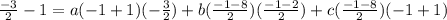 \frac{ - 3}{2} - 1 = a( - 1 + 1)(  - \frac{3}{2} ) + b( \frac{ - 1 - 8}{2})( \frac{ - 1 - 2}{2}) + c( \frac{ - 1 - 8}{2})( - 1 + 1)