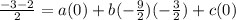 \frac{ - 3 - 2}{2} = a(0) + b(  - \frac{9}{2})( -  \frac{3}{2}) + c(0)