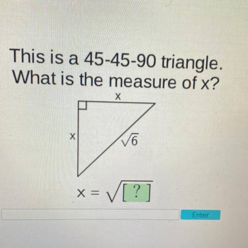 This is a 45-45-90 triangle.
What is the measure of x?
X
X
V6
X=
= V[?]