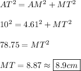 AT^2 = AM^2 + MT^2\\\\10^2 = 4.61^2 + MT^2\\\\78.75 = MT^2\\\\MT = 8.87 \approx \boxed{8.9 cm}}