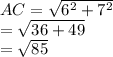 AC=\sqrt{6^2+7^2}\\=\sqrt{36+49}\\=\sqrt{85}